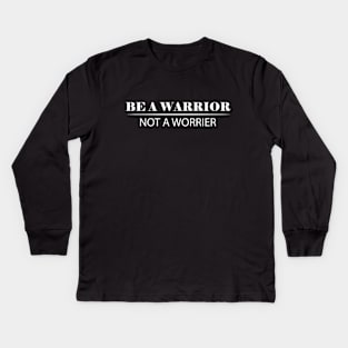 Be a warrior not a worrier Kids Long Sleeve T-Shirt